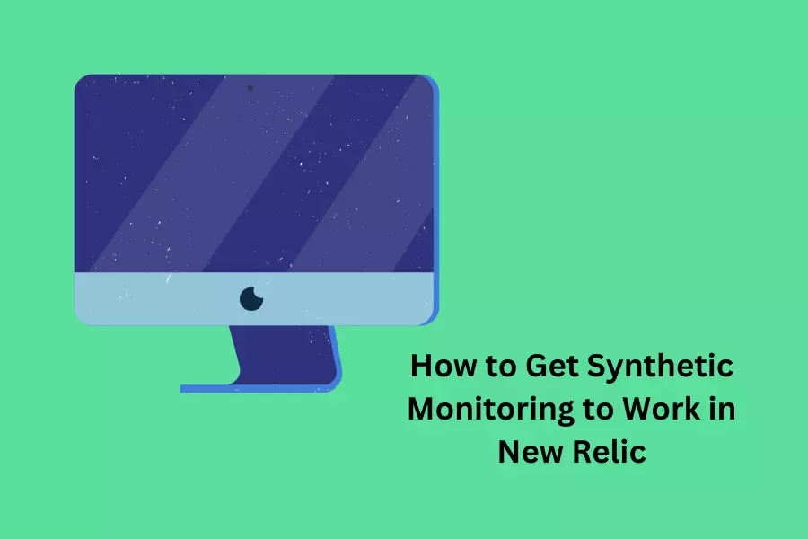 How to Get Synthetic Monitoring to Work in New Relic
