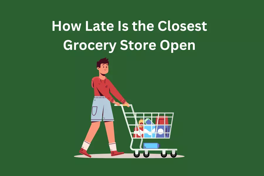 How Late Is the Closest Grocery Store Open